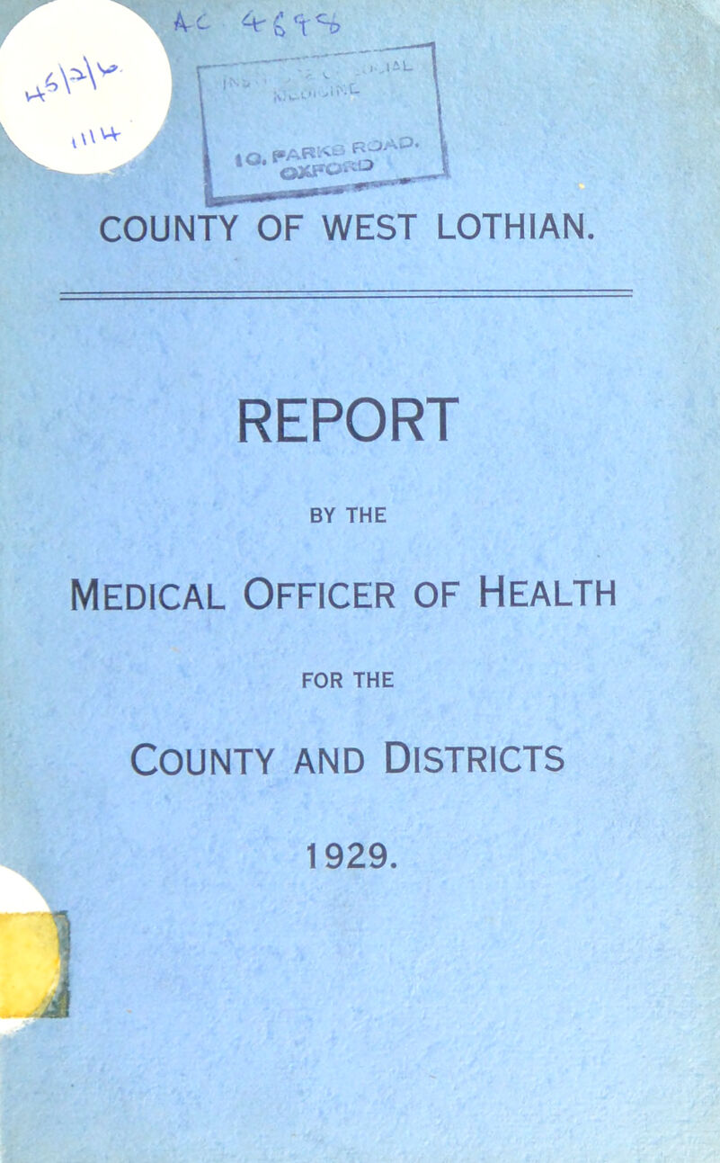 COUNTY OF WEST LOTHIAN. REPORT BY THE Medical Officer of Health FOR THE County and Districts 1929.