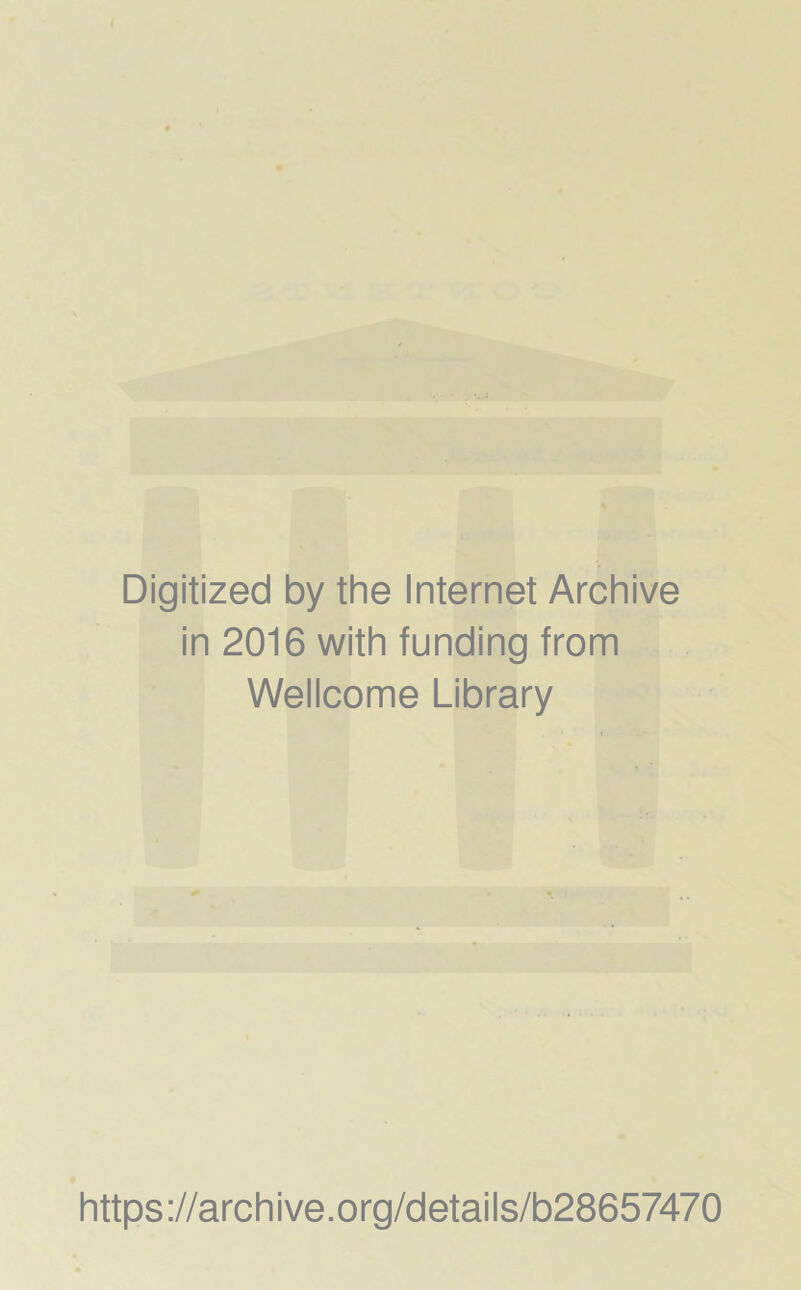 Digitized by the Internet Archive in 2016 with funding from Wellcome Library https://archive.org/details/b28657470