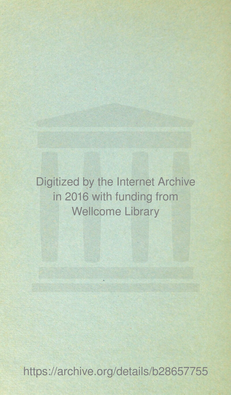 Digitized by the Internet Archive in 2016 with funding from Wellcome Library https://archive.org/details/b28657755