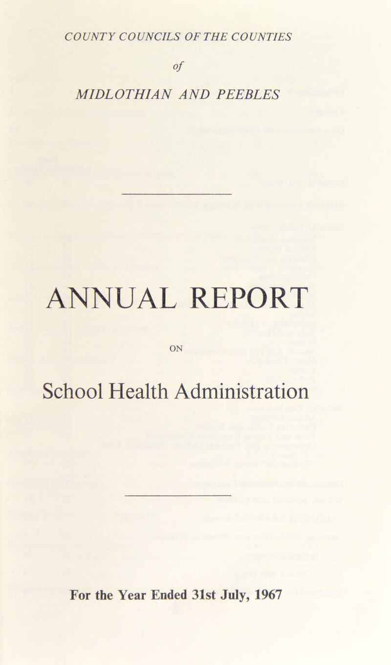 COUNTY COUNCILS OF THE COUNTIES of MIDLOTHIAN AND PEEBLES ANNUAL REPORT School Health Administration