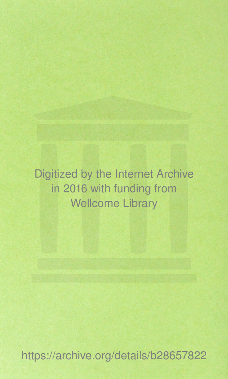 Digitized by the Internet Archive in 2016 with funding from Wellcome Library https://archive.org/details/b28657822