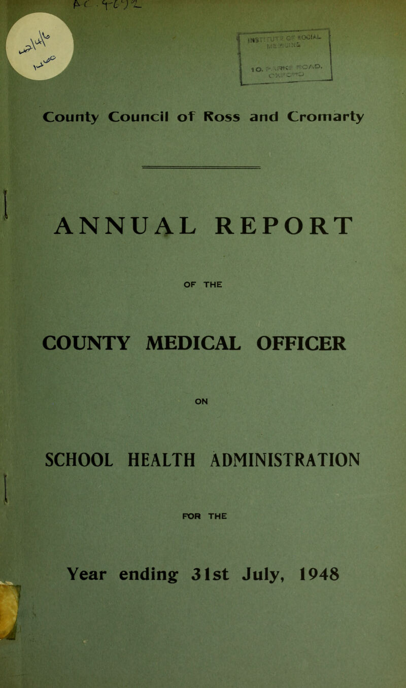 County Council of Ross and Cromarty ANNUAL REPORT OF THE COUNTY MEDICAL OFFICER ON SCHOOL HEALTH ADMINISTRATION !* i! Year ending 31st July, 1948