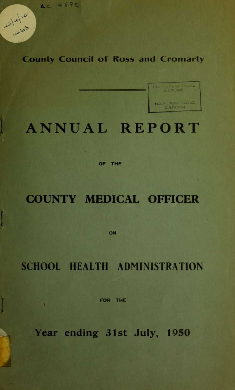 County Council of Ross and Cromarty ANNUAL REPORT OF THE COUNTY MEDICAL OFFICER SCHOOL HEALTH ADMINISTRATION FOR THE l Year ending 31st July, 1950