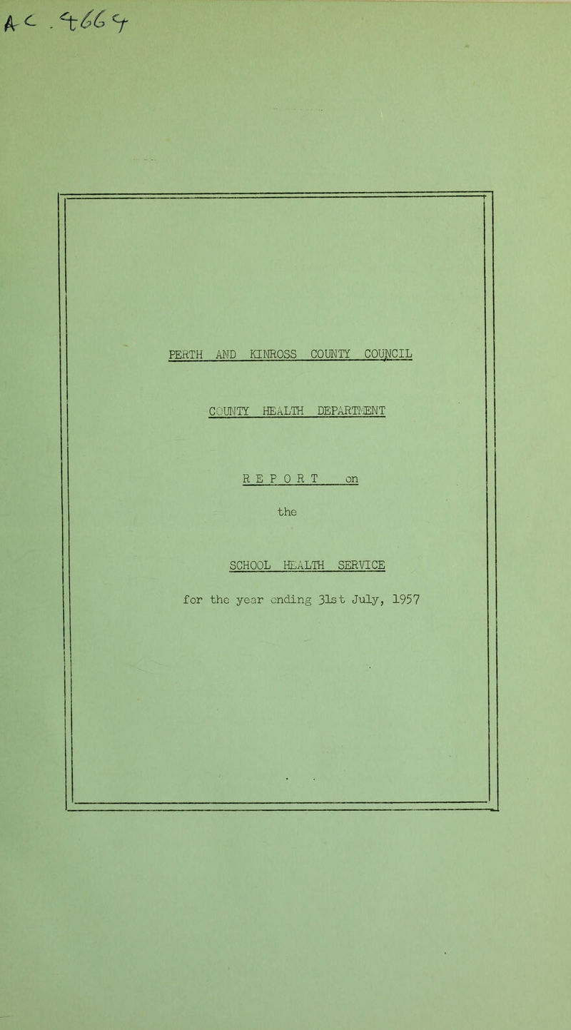 PERTH AND KINROSS COUNTY COUNCIL COUNTY HEALTH DEPARTMENT REP 0 RT on the SCHOOL HEALTH SERVICE for the year ending 31st July, 1957
