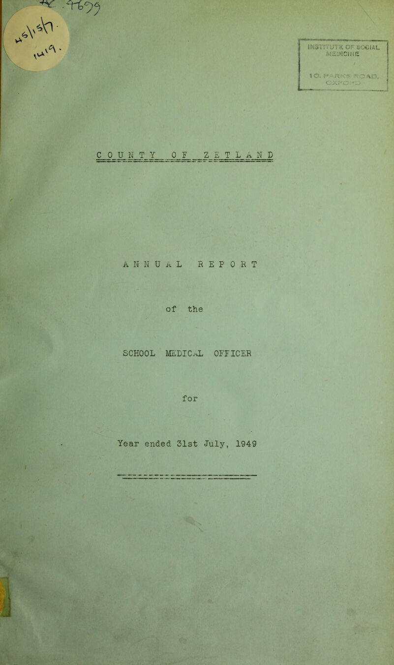 IW8T1TUTS OF SOCIAL MSlflCIME / COUNT Y__ 0 F ZETLAND ANNUAL REPORT of the SCHOOL MEDICAL OFFICER for Year ended 31st July, 1949