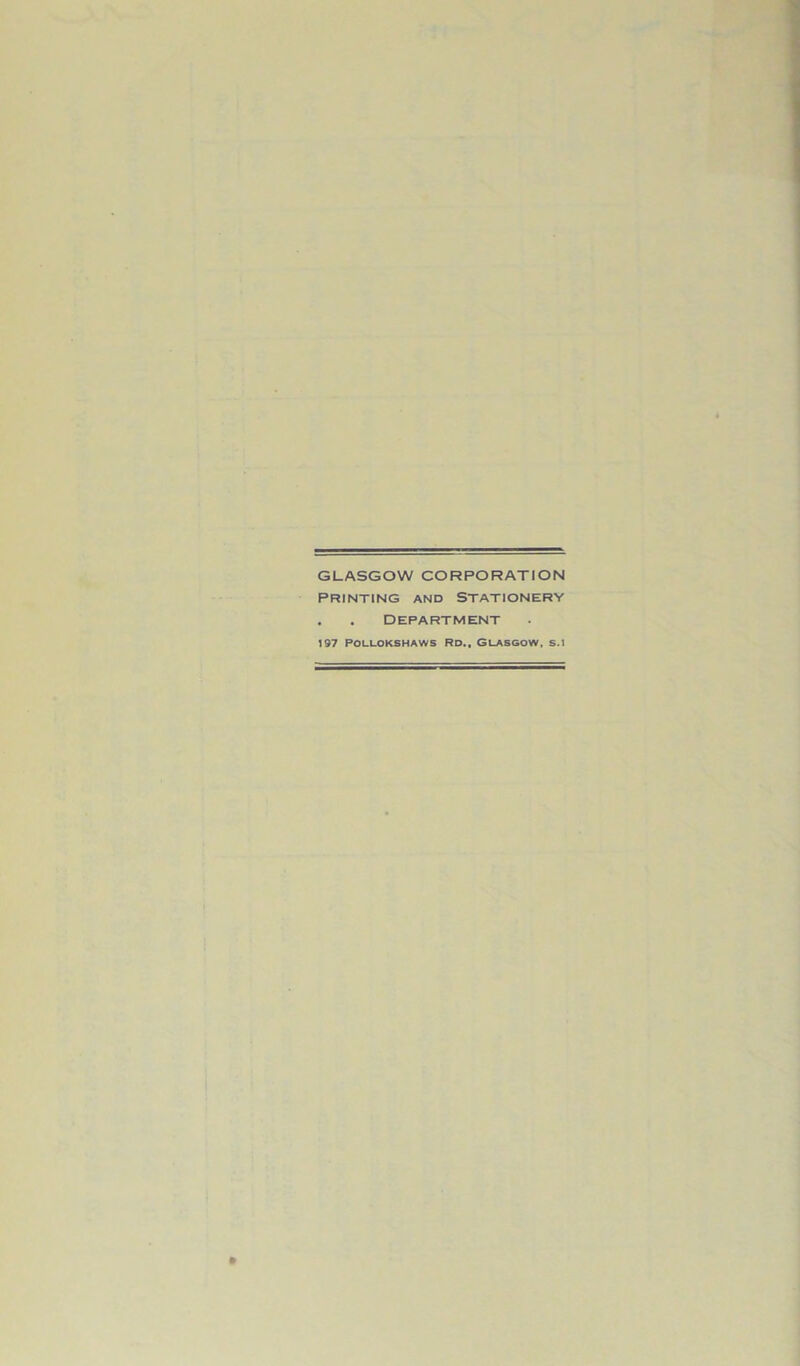 GLASGOW CORPORATION printing and Stationery . . DEPARTMENT 197 poluokshaws Rd„ Glasgow, s.i