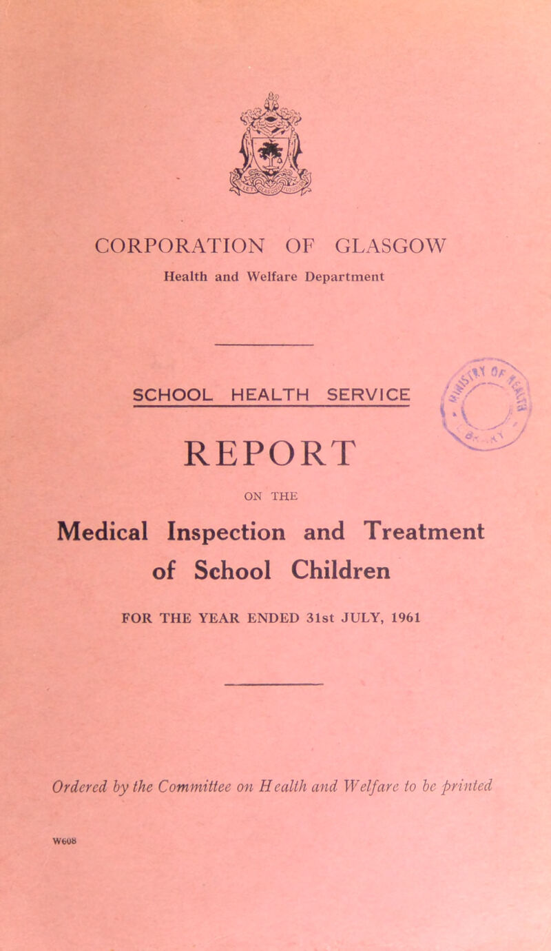 Health and Welfare Department 5$\ SCHOOL HEALTH SERVICE H . ; REPORT ^ ON THE Medical Inspection and Treatment of School Children FOR THE YEAR ENDED 31st JULY, 1961 Ordered by the Committee on Health and Welfare to be printed WbUB