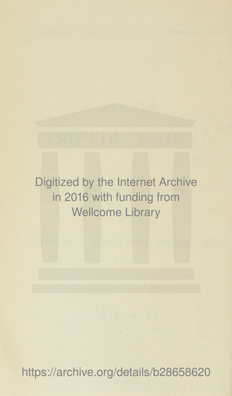 Digitized by the Internet Archive in 2016 with funding from Wellcome Library https://archive.org/details/b28658620