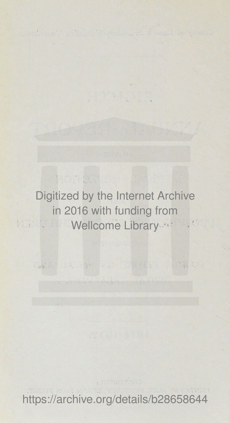 Digitized by the Internet Archive in 2016 with funding from Wellcome Library J‘: .1- if. https://archive.org/details/b28658644