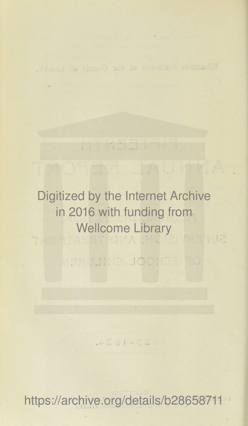 I l Digitized by the Internet Archive in 2016 with funding from Wellcome Library https://archive.org/details/b28658711