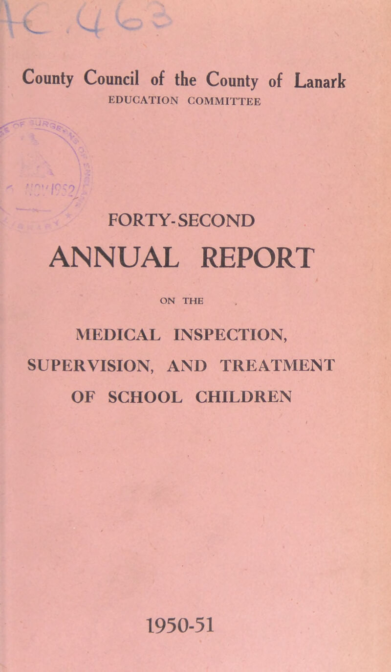 EDUCATION COMMITTEE \ 0 1/ 1C CO v FORTY-SECOND ANNUAL REPORT ON THE MEDICAL INSPECTION, SUPERVISION, AND TREATMENT OF SCHOOL CHILDREN 1950-51