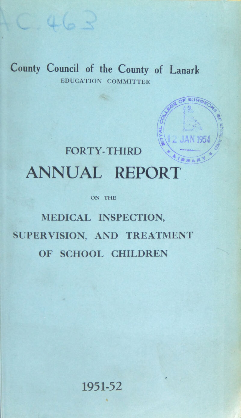 EDUCATION COMMITTEE ANNUAL REPORT ON THE MEDICAL INSPECTION, SUPERVISION, AND TREATMENT OF SCHOOL CHILDREN f 1951-52