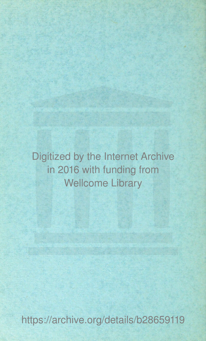 Digitized by the Internet Archive in 2016 with funding from Wellcome Library https://archive.org/details/b28659119