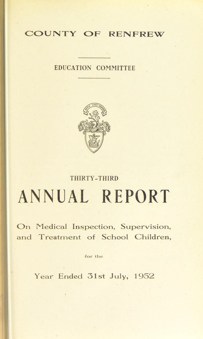 COUNTY OF RENFREW EDUCATION COMMITTEE THIRTY-THIRD ANNUAL REPORT On Medical Inspection, Supervision, and Treatment of School Children, for the