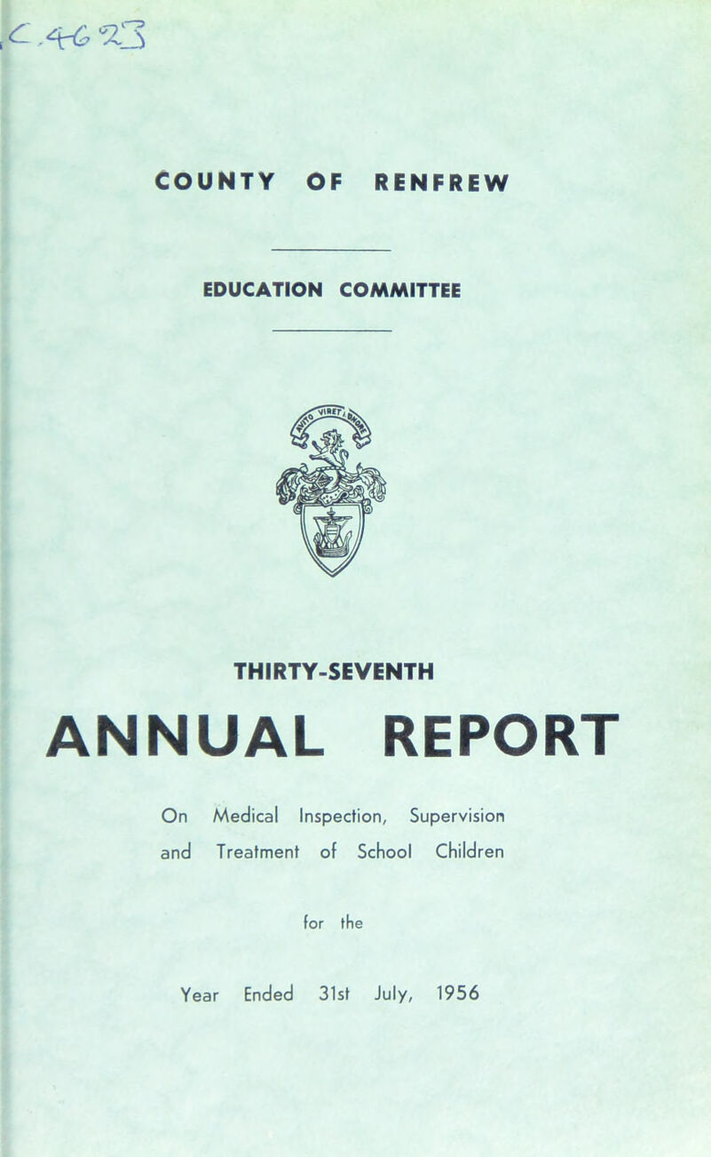 K 33 COUNTY OF RENFREW EDUCATION COMMITTEE THIRTY-SEVENTH ANNUAL REPORT On Medical Inspection, Supervision and Treatment of School Children for the