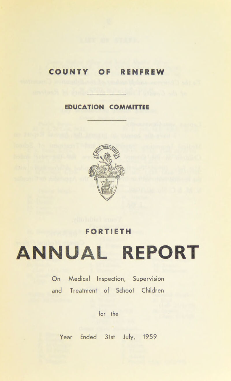 COUNTY OF RENFREW EDUCATION COMMITTEE FORTIETH ANNUAL REPORT On Medical Inspection, Supervision and Treatment of School Children for the