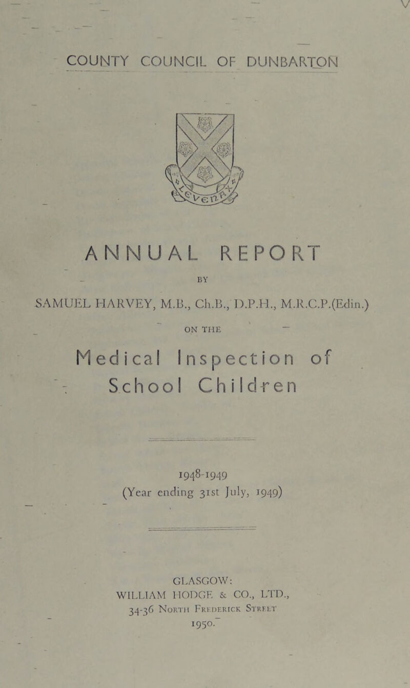 ANNUAL REPORT Medical Inspection of School Children 1948-1949 (Year ending 31st July, 1949) GLASGOW: WILLIAM HODGE Sc GO., LTD., 34-36 North Frederick Street BY ON THE