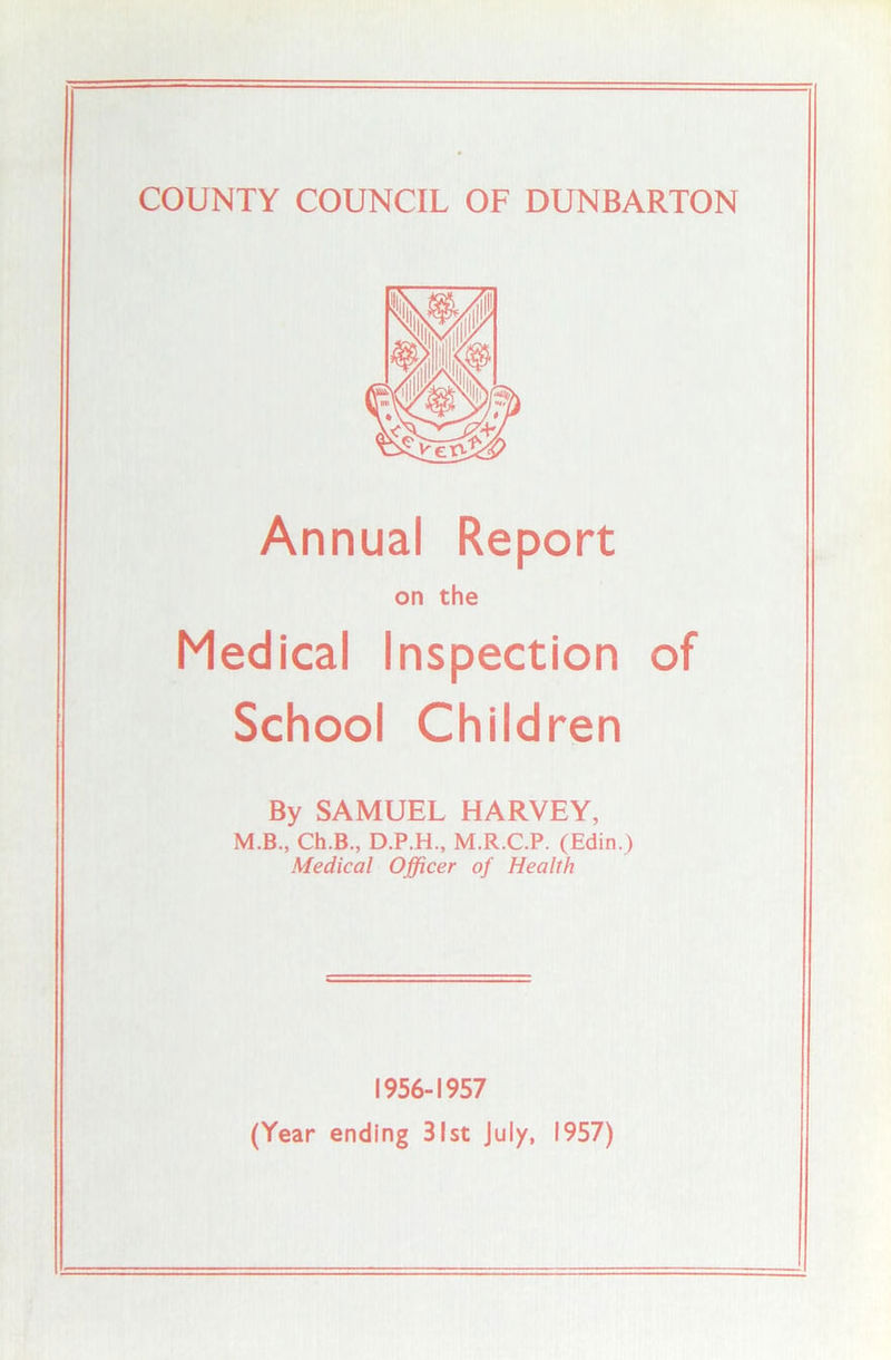 Annual Report Medical Inspection of School Children By SAMUEL HARVEY, M.B., Ch.B., D.P.H., M.R.C.P. (Edin.) Medical Officer of Health 1956-1957 on the