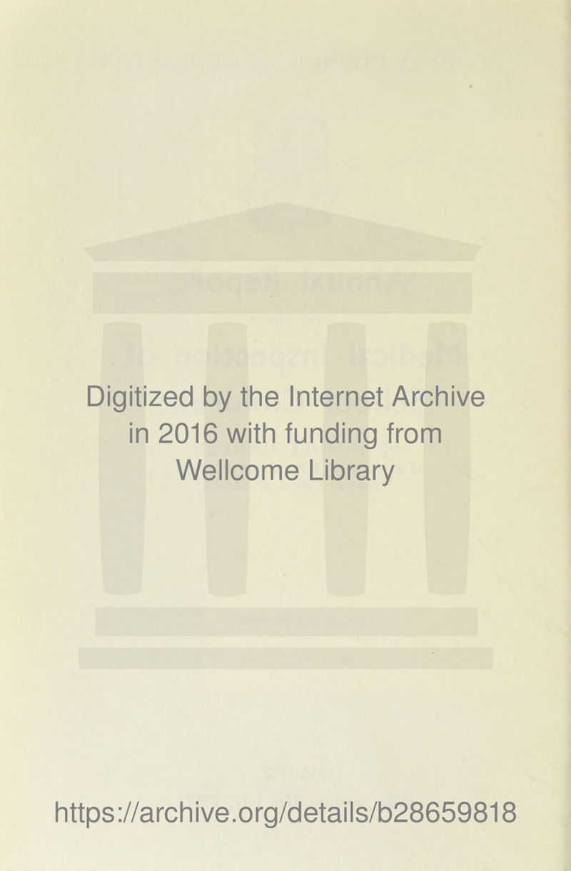 Digitized by the Internet Archive in 2016 with funding from Wellcome Library https://archive.org/details/b28659818