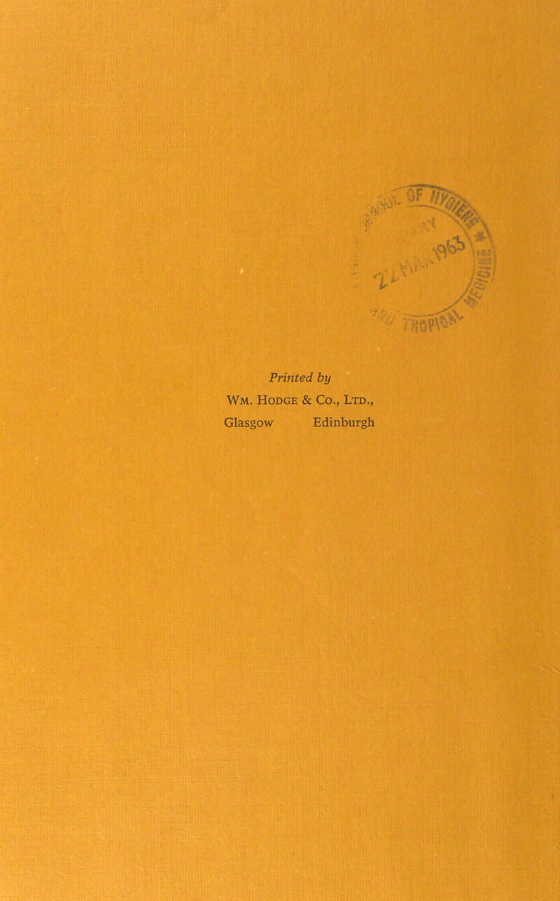Printed by Wm. Hodge & Co., Ltd., Glasgow Edinburgh