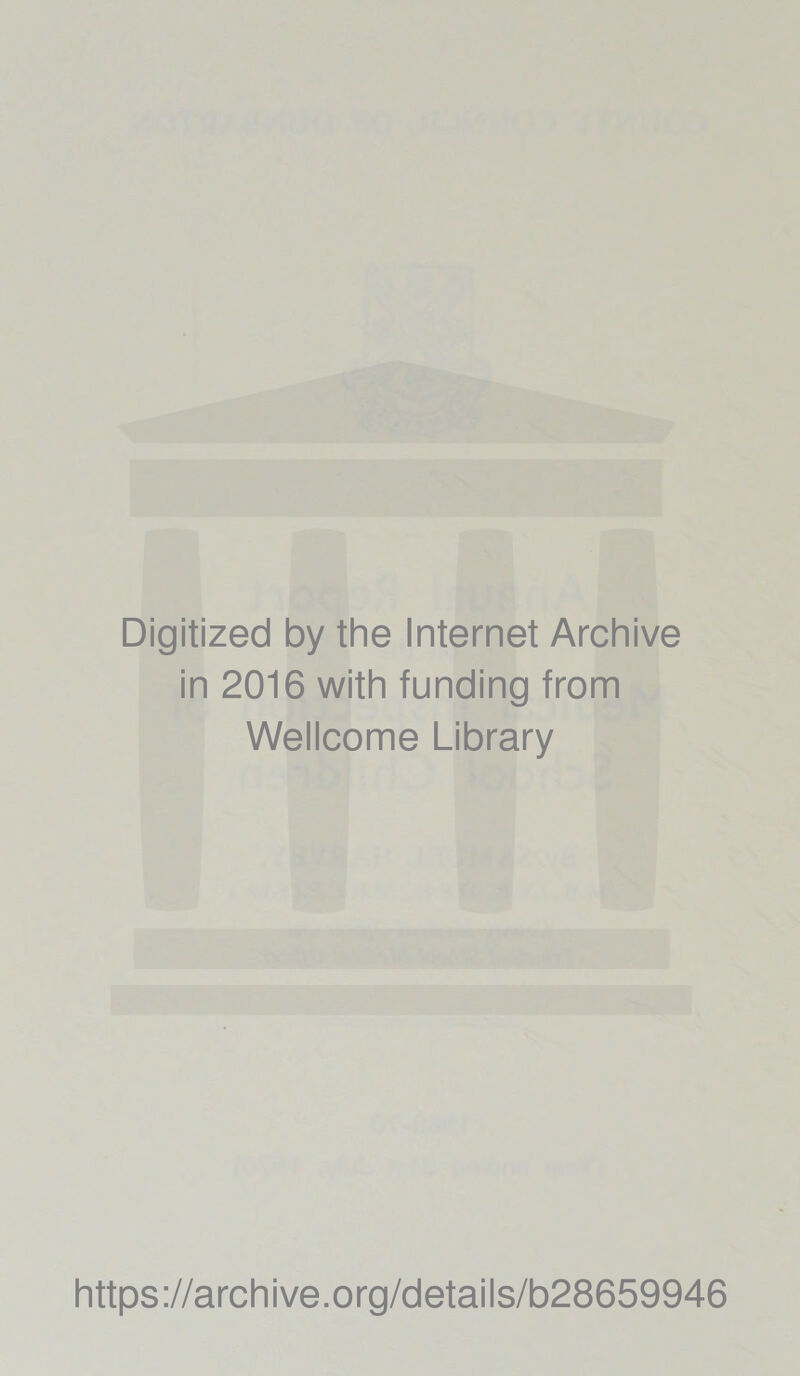 Digitized by the Internet Archive in 2016 with funding from Wellcome Library https://archive.org/details/b28659946