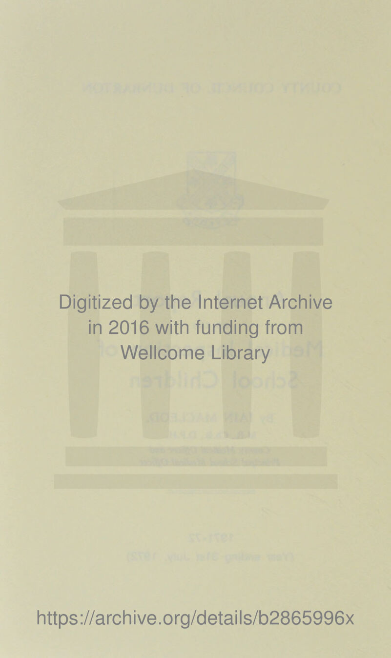 Digitized by the Internet Archive in 2016 with funding from Wellcome Library https://archive.org/details/b2865996x