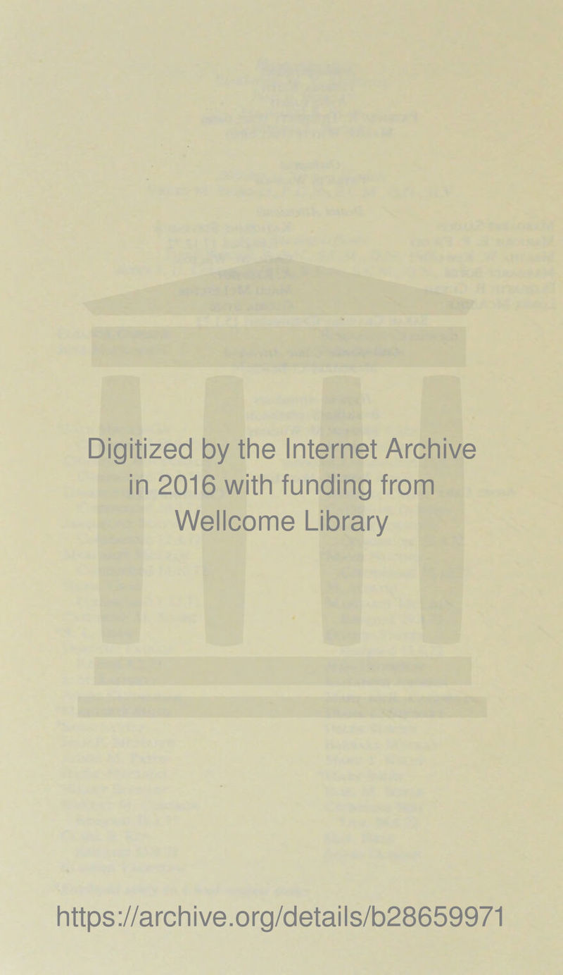 Digitized by the Internet Archive in 2016 with funding from Wellcome Library https://archive.org/details/b28659971