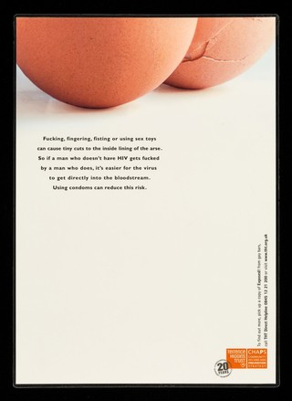Fucking, fingering, fisting or using sex toys can cause tiny cuts to the inside lining of the arse : so if a man who doesn't have HIV gets fucked by one who does, it's easier for the virus to get directly into the bloodstream. Using condoms can reduce this risk / Terrence Higgins Trust, CHAPS.