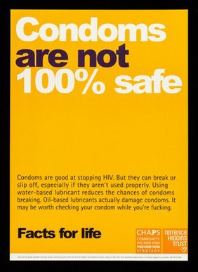 Condoms are not 100% safe : condoms are good at stopping HIV. But they can break or slip off, especially if they aren't used properly  / CHAPS, Terrence Higgins Trust.