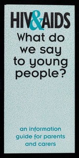 HIV&AIDS : what do we say to young people? : an information guide for parents and carers / Islington Council HIV Unit, Bloomsbury & Islington, Lewisham Education, Manchester City Council HIV AIDS Unit.