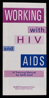 Working with HIV and AIDS : a training manual for NHS staff / Health Promotion Services, Bexley Health Authority.