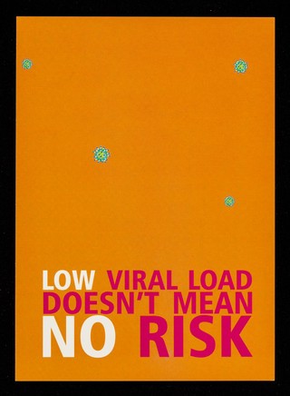 Low viral load doesn't mean no risk : if you are HIV-positivve, you can still pass the virus on even if your viral load is low / Gay Men's Team, Camden Primary Care Trust Health Promotion Service.