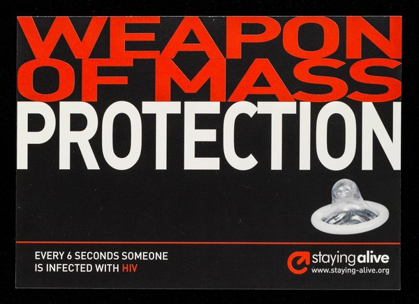 Weapon of mass protection : every 6 seconds someone is infected with HIV ... know the facts, know how to protect yourself / Staying alive, www.staying-alive.org.