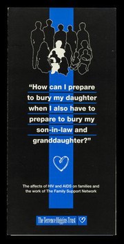 "How can I prepare to bury my daughter when I also have to prepare to bury my son-in-law and granddaughter?" : the affects of HIV and AIDS on families and the work of the Family Support Network / The Terrence Higgins Trust.