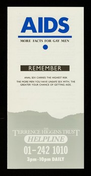 AIDS : more facts for gay men : remember, anal sex carries the highest risk. The more men you have unsafe sex with, the greater your chance of getting AIDS / The Terrence Higgins Trust.