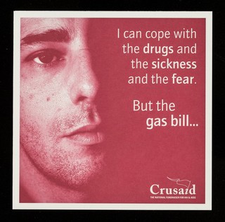 I can cope with the drugs and the sickness and the fear. But the gas bill... / Crusaid, the national fundraiser for HIV & AIDS.