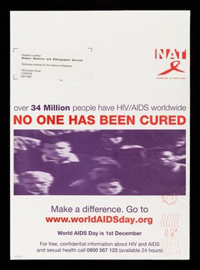 Over 34 million people have HIV/AIDS worldwide, no one has been cured : b make a difference. Go to www.worldAIDSday.org : World AIDS Day is 1st December : for free, confidential information about HIV and AIDS and sexual health call 0800 567 1123 (available 24 hours) / c NAT (National AIDS Trust).