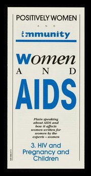 Women and AIDS : plain speaking about AIDS and how it affects women, written for women by the experts - women. 3, HIV and pregnancy and children / Positively Women and Immunity.