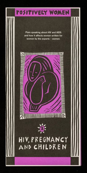 Plain speaking about HIV and AIDS and how it affects women, written for women by the experts - women. 3, HIV, pregnancy and children / Positively Women.