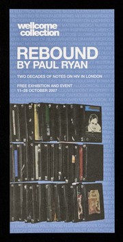 Rebound by Paul Ryan : two decades of notes on HIV in London : free exhibition and event, 11-28 October 2007 / Wellcome Collection.