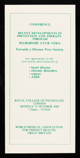 Conference : recent developments in prevention and therapy through Maharishi ayur-veda towards a disease-free society : new approaches to the prevention and treatment of heart disease, chronic disorders, cancer, AIDS : Royal College of Physicians, London, Monday 17 October 1988 / World Medical Association for Perfect Health - Great Britain.