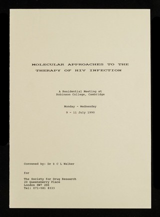 Molecular approaches to the therapy of HIV infection : a residential meeting at Robinson College, Cambridge : Monday - Wednesday 9-11 July 1990 / convened by Dr. B.C.L. Walker for The Society for Drug Research.