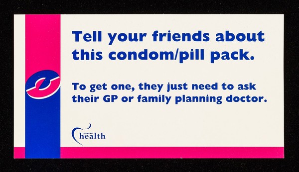 Tell your friends about this condom/pill pack : to get one, they just neeed to ask their GP or family planning doctor / Lothian Health.