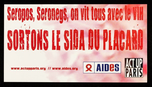 Seropos, seronegs, on vit tous avec le VIH : sortons le SIDA du placard / AIDES, ACT UP Paris.