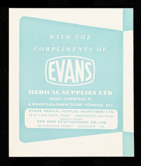 With the compliments of Evans Medical Supplies Ltd : Speke. Liverpool 19 & 50 Bartholomew Close. London EC1.