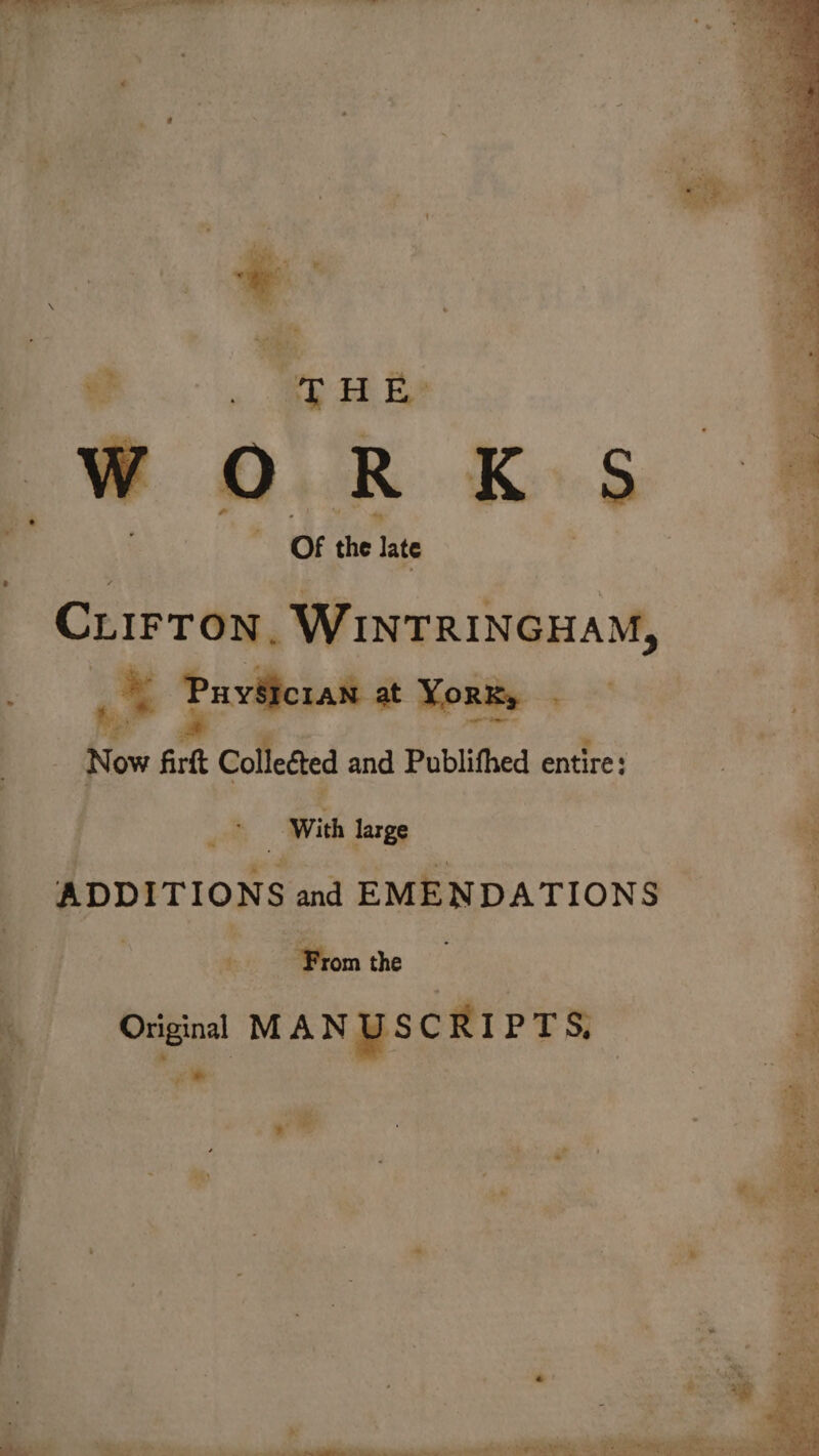 a E s | 3 “+ : 4 4 a Fa? , % : , ee ba a WORKS Of the late : Cuirrow. WinTRincuam, Pi Puvlerait at York, - New firft Colleéted and Publifhed entire: : ; ¥ a : ge Wis large ; ADDITIONS and EMENDATIONS | : f Rn the Original MANUSCRIPTS, * 7. - se