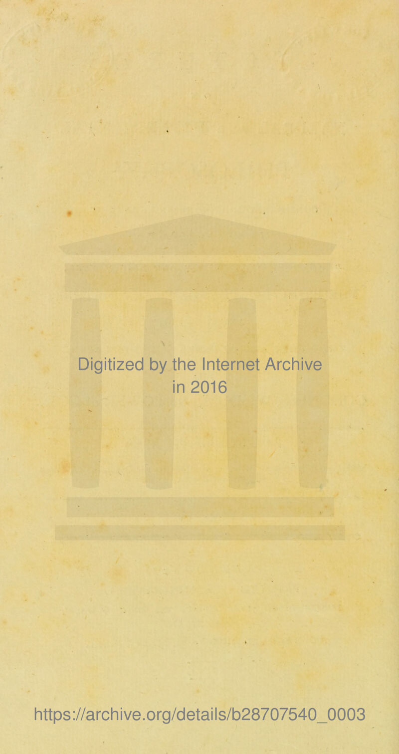 9 •n \ ^ Digitized by the Internet Archive in 2016 https://archive.Org/details/b28707540_0003