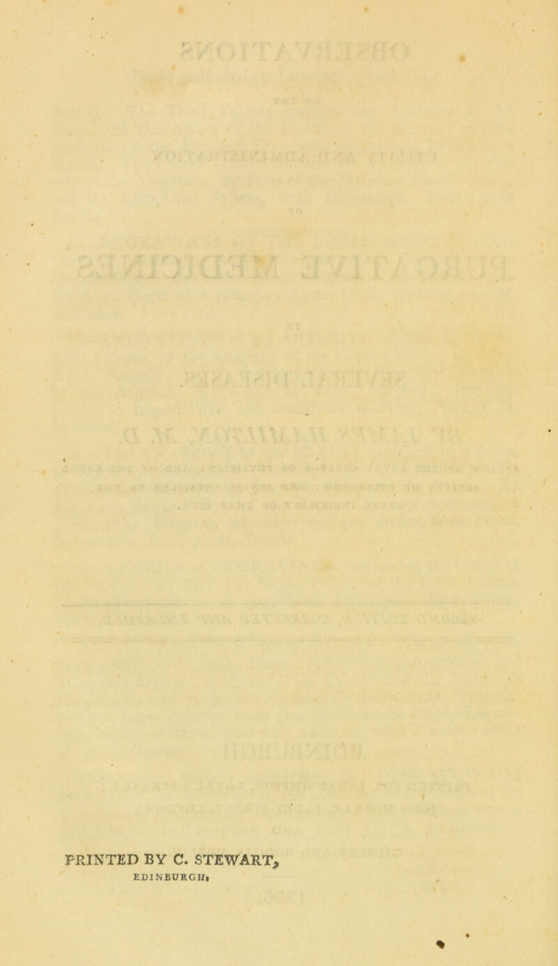 : f AJ ' i wU 'i •' I r I t J 4. ■ * K ■ f • ' \ ‘ • > . . ■' • -I ' \ 'j;:i . . ' • J.’ V'I't /V > i 'A PRINTED BY C. STEWART, EDINBURGH!