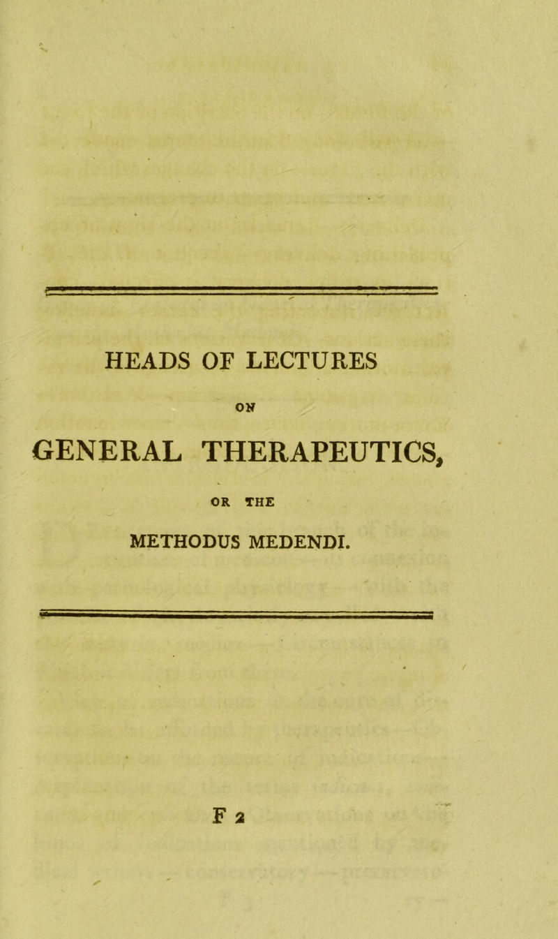 HEADS OF LECTURES ON GENERAL THERAPEUTICS, OR THE METHODUS MEDENDI.