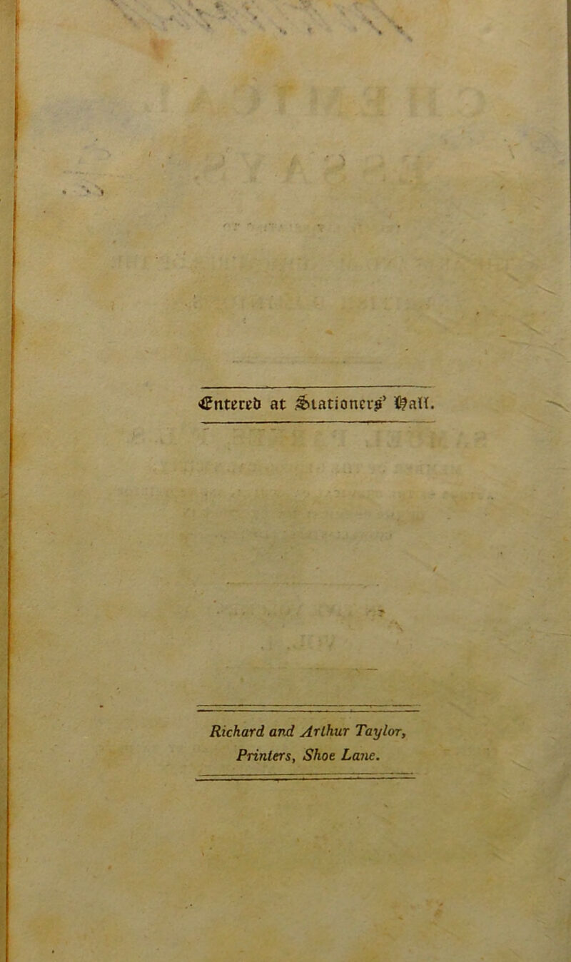 >£ntmb at .^tationcv?’ Wall Richard, and Arthur Taylor, Printers, Shoe Lane.